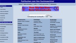 Das Versuchen Wortspiel ist hier angebracht denn Fairsuchen ist bei Fairsuchen.com wirklich angesagt. Die Trefferliste wird nur vom Suchwunsch des Users beeiflusst und nicht, wie bei einigen großen Suchmaschjnen Kolegen, von versteckter Werbung. Das ist natürlich für den User sehr erfreulich. Daher ist Fairsuchen.com ein wirklich starker Tipp.